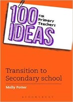 100 Ideas For Primary Teachers: Transition To Secondary School