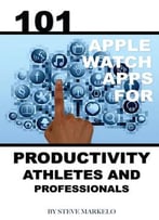 101 Apple Watch: Apps For Productivity, Athletes, And Professionals