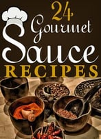 24 Gourmet Sauce Recipes