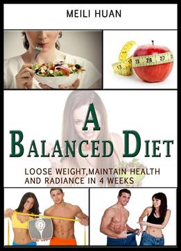A Balanced Diet: Lose Weight, Maintain Health And Radiance In 4 Weeks