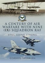 A Century Of Air Warfare With Nine (Ix) Squadron, Raf: Still Going Strong
