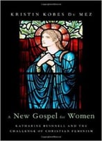 A New Gospel For Women: Katharine Bushnell And The Challenge Of Christian Feminism