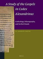 A Study Of The Gospels In Codex Alexandrinus: Codicology, Palaeography, And Scribal Hands