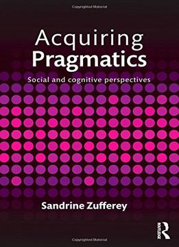 Acquiring Pragmatics: Social And Cognitive Perspectives