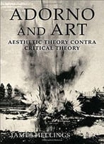 Adorno And Art: Aesthetic Theory Contra Critical Theory