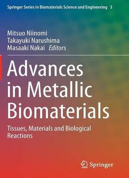 Advances In Metallic Biomaterials: Tissues, Materials And Biological Reactions