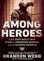 Among Heroes: A U.S. Navy Seal’S True Story Of Friendship, Heroism, And The Ultimate Sacrifice