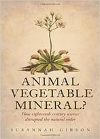 Animal, Vegetable, Mineral?: How Eighteenth-Century Science Disrupted The Natural Order