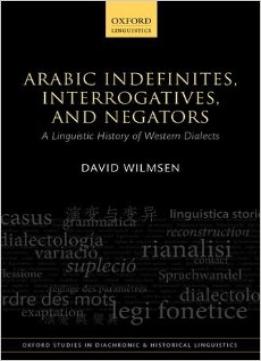 Arabic Indefinites, Interrogatives, And Negators: A Linguistic History Of Western Dialects