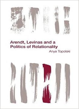 Arendt, Levinas And A Politics Of Relationality