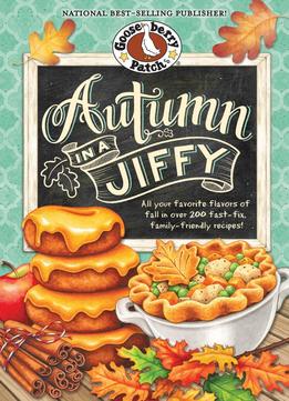 Autumn In A Jiffy Cookbook: All Your Favorite Flavors Of Fall In Over 200 Fast-Fix, Family-Friendly Recipes
