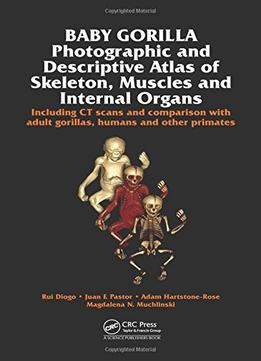 Baby Gorilla: Photographic And Descriptive Atlas Of Skeleton, Muscles And Internal Organs