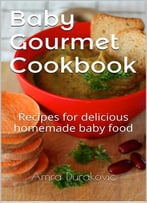 Baby Gourmet Cookbook: Recipes For Delicious Homemade Baby Food