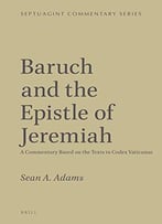 Baruch And The Epistle Of Jeremiah: A Commentary Based On The Texts In Codex Vaticanus