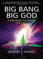 Big Bang, Big God: A Universe Designed For Life?