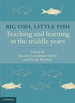 Big Fish, Little Fish: Teaching And Learning In The Middle Years