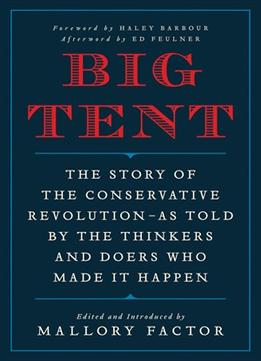 Big Tent: The Story Of The Conservative Revolution–As Told By The Thinkers And Doers Who Made It Happen