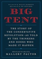 Big Tent: The Story Of The Conservative Revolution–As Told By The Thinkers And Doers Who Made It Happen