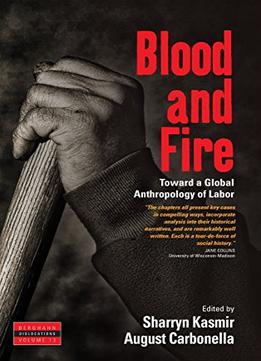 Blood And Fire: Toward A Global Anthropology Of Labor