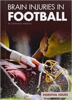 Brain Injuries In Football (Essential Issues) By Stephanie Watson