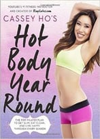 Cassey Ho’S Hot Body Year-Round: The Pop Pilates Plan To Get Slim, Eat Clean, And Live Happy Through Every Season