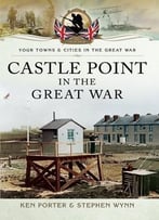 Castle Point In The Great War (Your Towns And Cities In The Great War)