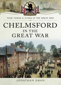 Chelmsford In The Great War (Your Towns And Cities In The Great War)