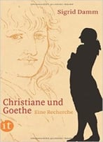 Christiane Und Goethe: Eine Recherche