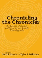 Chronicling The Chronicler: The Book Of Chronicles And Early Second Temple Historiography