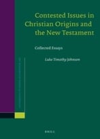 Contested Issues In Christian Origins And The New Testament: Collected Essays