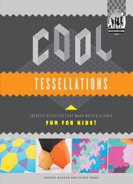 Cool Tessellations: Creative Activities That Make Math & Science Fun For Kids!