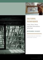 Cultural Techniques: Grids, Filters, Doors, And Other Articulations Of The Real By Bernhard Siegert