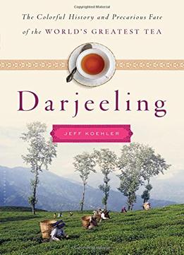 Darjeeling: A History Of The World’S Greatest Tea