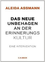 Das Neue Unbehagen An Der Erinnerungskultur: Eine Intervention