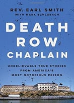 Death Row Chaplain: Unbelievable True Stories From America’S Most Notorious Prison