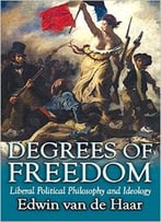 Degrees Of Freedom: Liberal Political Philosophy And Ideology