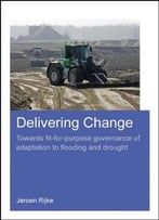 Delivering Change: Towards Fit-For-Purpose Governance Of Adaptation To Flooding And Drought