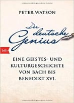 Der Deutsche Genius: Eine Geistes- Und Kulturgeschichte Von Bach Bis Benedikt Xvi