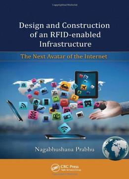 Design And Construction Of An Rfid-Enabled Infrastructure: The Next Avatar Of The Internet