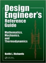 Design Engineer’S Reference Guide: Mathematics, Mechanics, And Thermodynamics