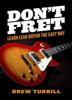 Don’T Fret – Learn Lead Guitar The Easy Way