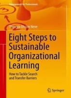 Eight Steps To Sustainable Organizational Learning: How To Tackle Search And Transfer Barriers