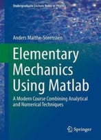 Elementary Mechanics Using Matlab: A Modern Course Combining Analytical And Numerical Techniques