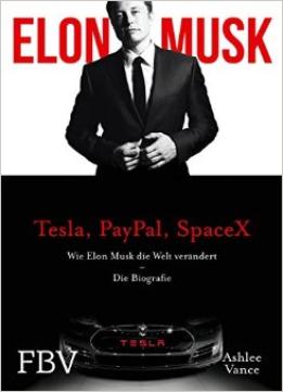 Elon Musk: Wie Elon Musk Die Welt Verändert – Die Biografie