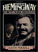 Ernest Hemingway: The Search For Courage