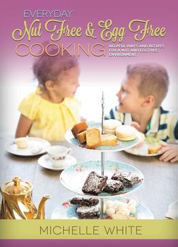 Everyday Nut Free & Egg Free Cooking: Helpful Hints And Recipes For A Nut And Egg Free Environment