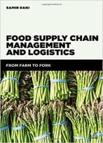 Food Supply Chain Management And Logistics: From Farm To Fork