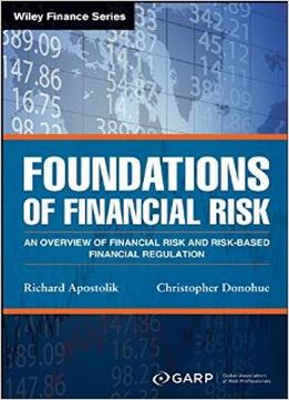 Foundations Of Financial Risk: An Overview Of Financial Risk And Risk-Based Financial Regulation