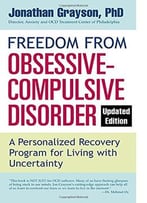 Freedom From Obsessive- Compulsive Disorder: A Personalized Recovery Program For Living With Uncertainty