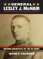 General Lesley J. Mcnair: Unsung Architect Of The U.S. Army